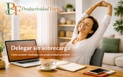 Delegar sin sobrecarga. Cómo sostener resultados con productividad consciente